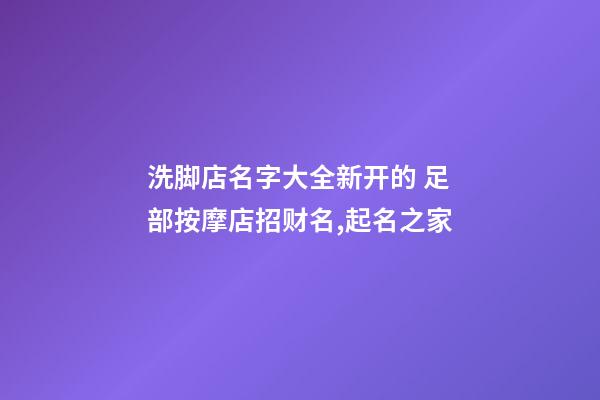 洗脚店名字大全新开的 足部按摩店招财名,起名之家-第1张-店铺起名-玄机派